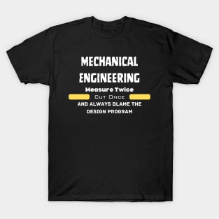 Mechanical Engineer: Blame the Design Program. T-Shirt